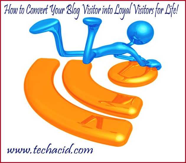 How to Convert Your Blog Visitor into Loyal Visitors for Life!