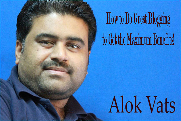 How to Do Guest Blogging to Get the Maximum Benefits by Alok Vats!