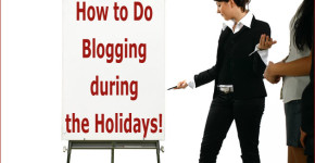 How to Do Blogging during the Holidays!